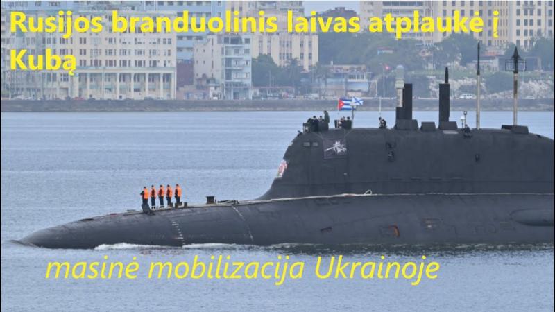 #Žinios. Rusijos branduolinis laivas atplaukė į Kubą bei masinė mobilizacija Ukrainoje