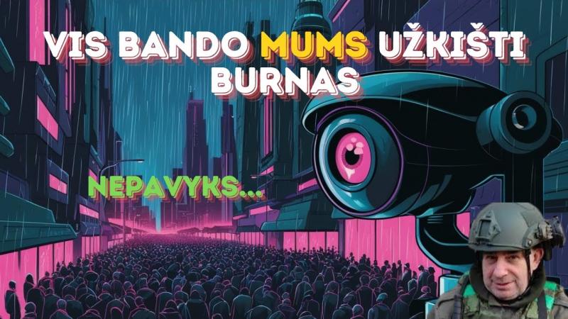 Vis bando užkišti MUMS burnas!